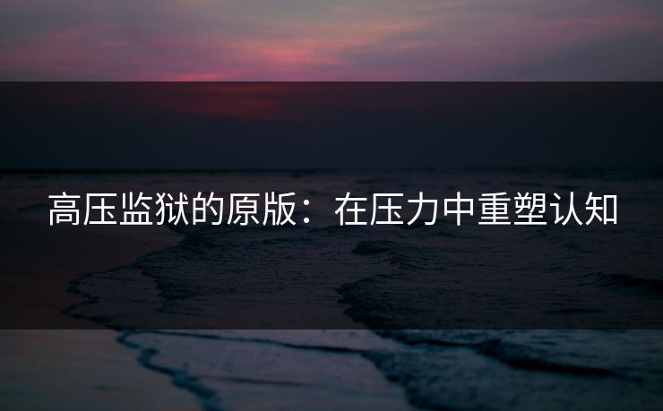 高压监狱的原版：在压力中重塑认知