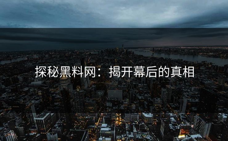 探秘黑料网：揭开幕后的真相